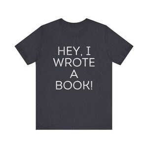 Witty &quot;Hey I Wrote a Book&quot; Author T-Shirt | Funny Writer Tee for Novelists and Self-Publishers