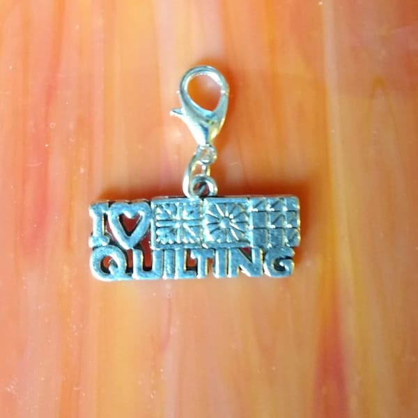 Clip On Charm,  I Love Quilting, Stitch Marker, Purse Charm, Zipper Pull Charm, Silver Plated Claw Clasp With Tibetan Silver Charm