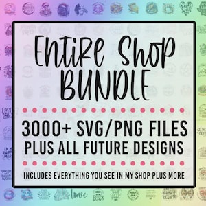 Entire Shop SVG Bundle- Limited Time Offer (3000+ Svgs Plus All Future Designs I Add to My Shop)