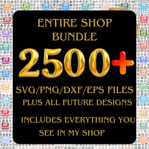 Entire Shop SVG Bundle, Limited Time Offer (2500+ Svgs Plus All Future Designs I Add to My Shop) Svg, Png, Dxf, Eps for everything you need