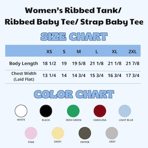 May include: A size and color chart for women's ribbed tanks, baby tees, and strap baby tees. The size chart includes body length and chest width measurements in inches. The color chart displays white, black, Irish green, Carolina, light blue, pink, daisy, pepper, and grey.