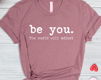 Be You T-Shirt: Inspirational Women's Tee, Positive Gift