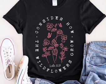 Consider How The Wildflowers Grow Sweatshirt-Hoodie-T-Shirt,Christian Sweatshirt,Religious Shirt, Faith Shirt,Women Christian,Bible Verse