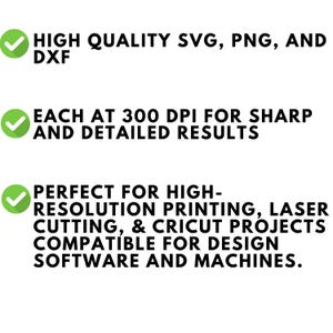 May include: White background with black text. The text reads: "HIGH QUALITY SVG, PNG, AND DXF", "EACH AT 300 DPI FOR SHARP AND DETAILED RESULTS", and "PERFECT FOR HIGH-RESOLUTION PRINTING, LASER CUTTING, & CRICUT PROJECTS COMPATIBLE FOR DESIGN SOFTWARE AND MACHINES."
