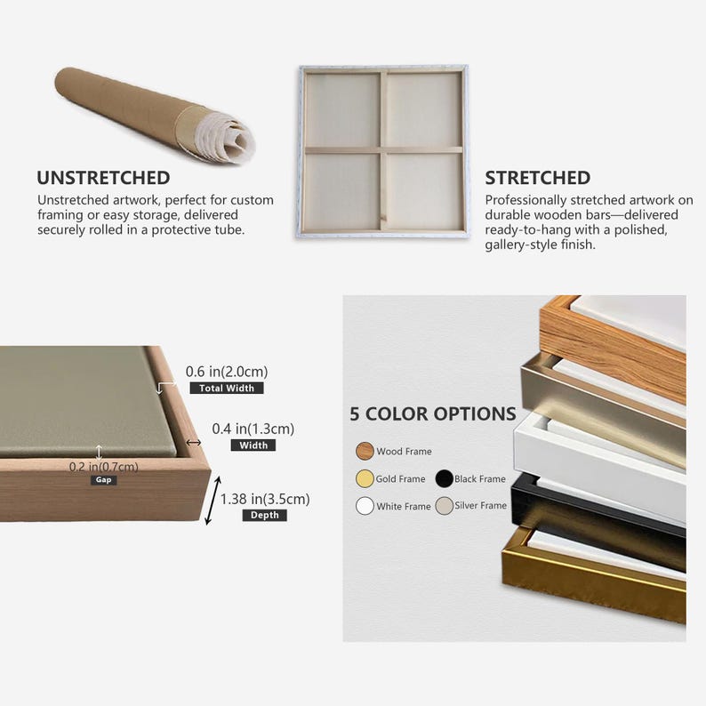 May include: A comparison of stretched and unstretched canvas prints. The unstretched canvas is rolled up in a protective tube. The stretched canvas is framed in wood and comes in five colors: wood, gold, black, white, and silver. The dimensions of the canvas are shown in inches and centimeters.