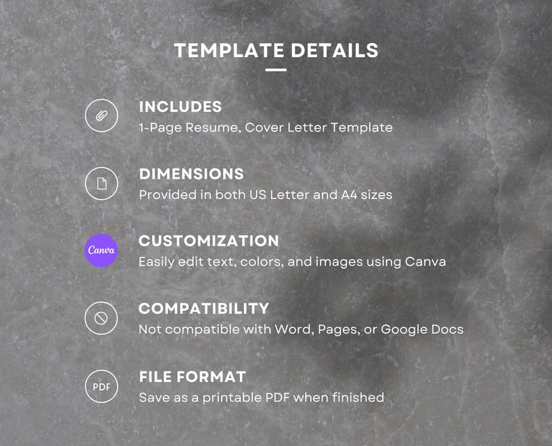 May include: A template details graphic with icons and text. The text includes: "INCLUDES", "1-Page Resume, Cover Letter Template", "DIMENSIONS", "Provided in both US Letter and A4 sizes", "CUSTOMIZATION", "Easily edit text, colors, and images using Canva", "COMPATIBILITY", "Not compatible with Word, Pages, or Google Docs", "FILE FORMAT", "Save as a printable PDF when finished".