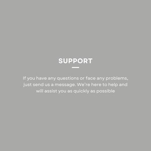 May include: Text on a gray background that reads "SUPPORT" with a line under it. The text below reads "If you have any questions or face any problems, just send us a message. We're here to help and will assist you as quickly as possible."