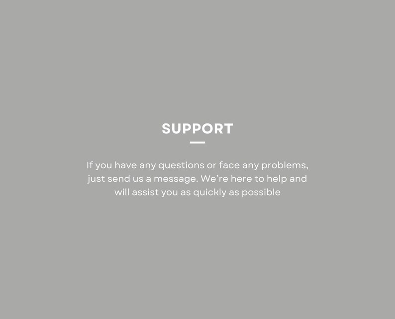 May include: Text on a gray background that reads "SUPPORT" with a line under it. The text below reads "If you have any questions or face any problems, just send us a message. We're here to help and will assist you as quickly as possible."