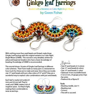 May include: A pair of colorful ginkgo leaf earrings made with seed beads. The earrings are beaded with a variation on cubic right angle weave. The tutorial shows 14 pairs of ginkgo leaf earrings in different color schemes. Each leaf is nearly an inch wide (23 mm) and 20 mm tall.