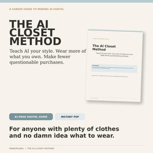 May include: A digital guide titled The AI Closet Method, featuring the text: A candid guide to making AI useful. Teach AI your style. Wear more of what you own. Make fewer questionable purchases. For anyone with plenty of clothes and no damn idea what to wear. Includes an 81-page digital guide and instant PDF.