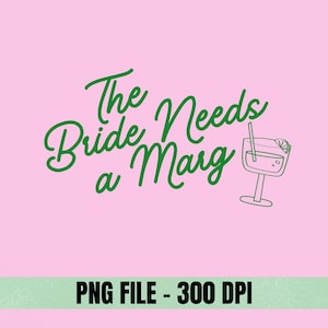 以下が含まれることがあります： ピンク色の背景に、緑色の文字で「The Bride Needs a Marg」と書かれています。テキストの右側には、マルガリータグラスの線画があります。テキストの下には「PNG FILE - 300 DPI」という文字があります。