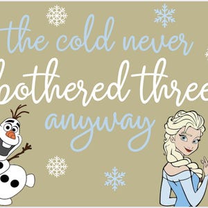 May include: A tan background with the phrase "the cold never bothered three anyway" in white and light blue script. The image includes illustrations of Elsa and Olaf from the movie Frozen, along with snowflake designs.