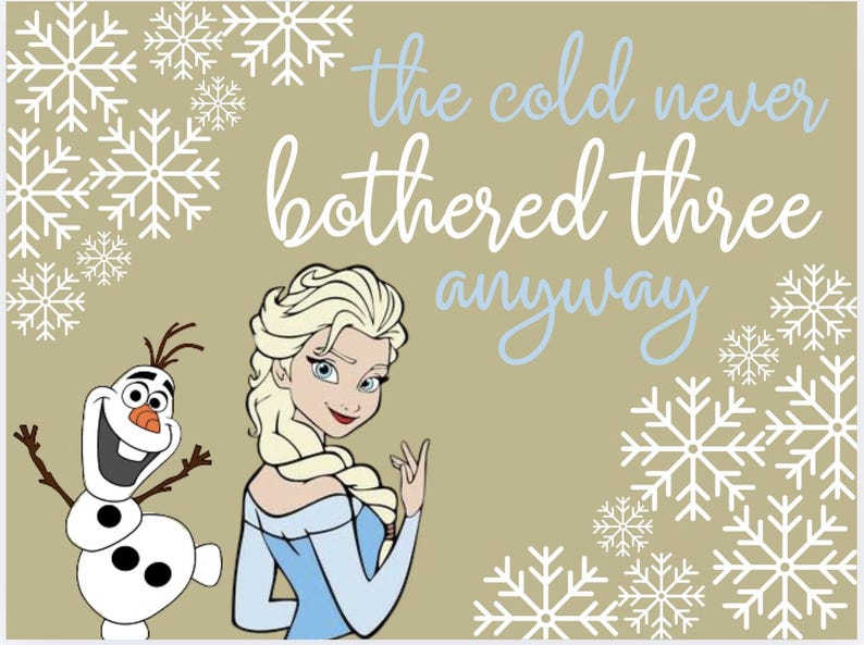 May include: A tan background with white snowflakes and the phrase "the cold never bothered three anyway" in blue and white script. Cartoon images of Elsa and Olaf from Frozen are also featured.