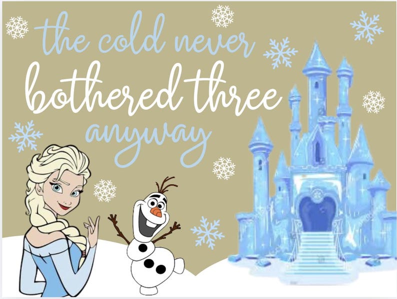 May include: A digital illustration featuring Elsa, Olaf, and a blue ice castle from the movie Frozen. The text reads "the cold never bothered three anyway" in white and light blue script on a tan background, with snowflake accents.