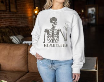 Skeleton,Never Better Skeleton Sweatshirt,Skeleton Shirt,Halloween Skeleton Shirt,Woman Halloween Sweatshirt,Funny Halloween Shirt