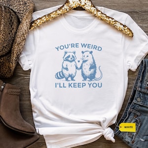 You&#39;re Weird I&#39;ll Keep You Shirt, Funny Raccoon TShirt , Funny Opossum Shirt, Trendy Raccoon Opossum Sweatshirt, Sarcastic Animal Sayings