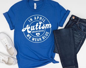 Autism Awareness Sweatshirt , Autism Tshirt, In April We Wear Blue Shirt, Autism shirt, I Wear Blue for Autism Autism Awareness Month,