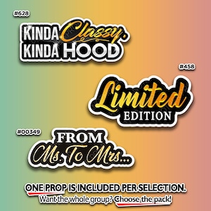 May include: Three sticker designs with black and gold text on a white background. The stickers read "KINDA Classy KINDA HOOD", "Limited EDITION", and "FROM Ms. To Mrs...". The image also includes the text "ONE PROP IS INCLUDED PER SELECTION."
