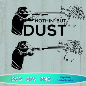 May include: A black and white graphic depicting a person aiming a shotgun, with the text "NOTHIN' BUT DUST". The image shows a target shattering. The bottom of the image has the words "SVG EPS PNG".