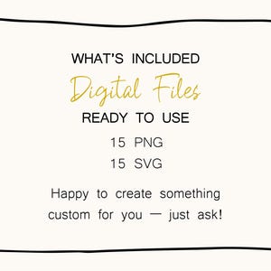 May include: Cream-colored graphic with a black border and text in gold and black. The text reads "WHAT'S INCLUDED Digital Files READY TO USE 15 PNG 15 SVG Happy to create something custom for you - just ask!"