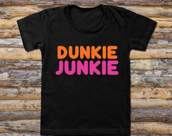 Dunkie Junkie Tshirts; Dunkin Donuts shirt; Coffee Lovers shirt;