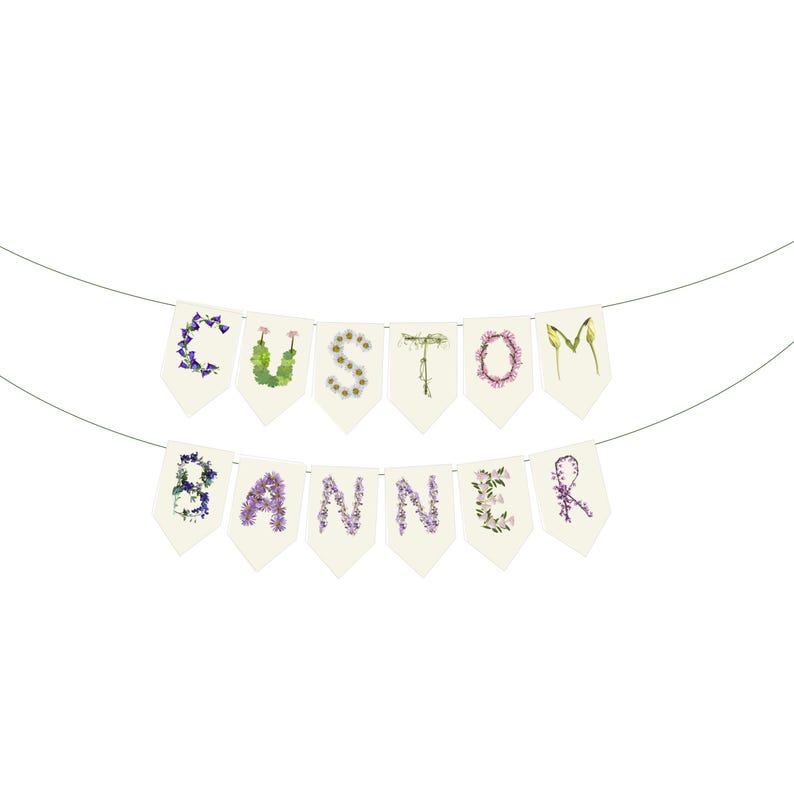 May include: A custom banner with the word "CUSTOM BANNER" spelled out on individual cream-colored pennants. Each letter is formed with colorful flowers and foliage, strung on a thin wire against a white background.