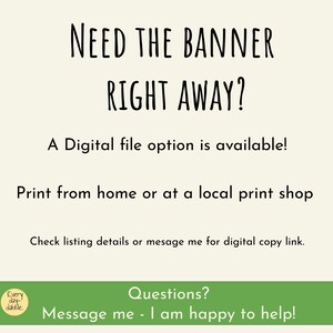 May include: Cream-colored background with black text that reads "NEED THE BANNER RIGHT AWAY?" and "A Digital file option is available!" Additional text encourages printing at home or a local shop. A green banner at the bottom says "Questions? Message me - I am happy to help!"