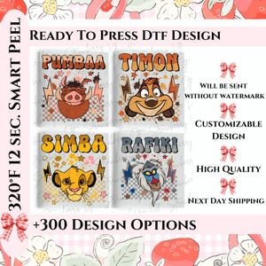 May include: A design featuring four characters from The Lion King: Pumbaa, Timon, Simba, and Rafiki. The text "READY TO PRESS DTF DESIGN" is at the top. Additional text includes "320°F 12 SEC. SMART PEEL", "WILL BE SENT WITHOUT WATERMARK", "CUSTOMIZABLE DESIGN", "HIGH QUALITY", "NEXT DAY SHIPPING", and "+300 DESIGN OPTIONS".
