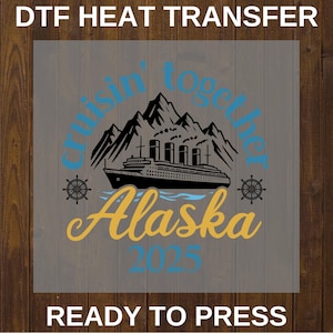 Cruising ALASKA DTF 2025,Make Memories Together,Decal Heat Press,Vacation Dtf For Shirt,Dtf gang sheet,Direct to Film, Ready to Press DTF