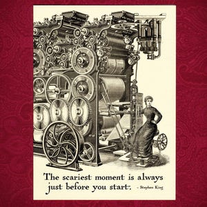 May include: Vintage black and white print featuring a large industrial machine with numerous gears and a seated figure. The text reads: "The scariest moment is always just before you start." - Stephen King.