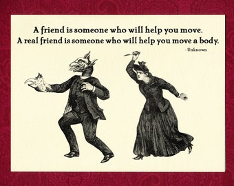 May include: A humorous illustration with a quote about friendship. A man with a monster head is holding a severed hand, while a woman with a knife is running away. The quote reads: "A friend is someone who will help you move. A real friend is someone who will help you move a body. - Unknown"