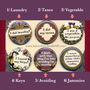 May include: Six colorful round buttons with humorous sayings. The buttons feature a variety of designs, including a snake, flowers, and a glass of wine. The text on the buttons includes phrases like "I did laundry!" and "I ate a vegetable. On purpose."