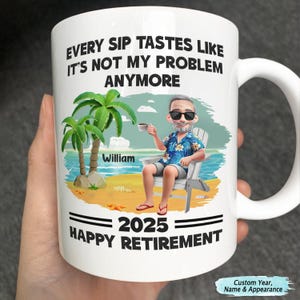 May include: White ceramic coffee mug featuring a cartoon illustration of a person relaxing on a beach chair beneath palm trees. The mug displays the text "Every sip tastes like it's not my problem anymore" and "2025 Happy Retirement".