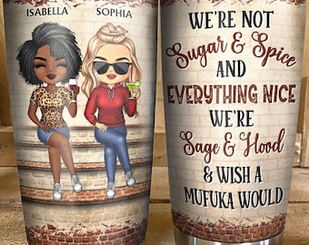 Personalized 20oz Tumbler With We're Not Sugar And Spice And Everything Nice We're Sage And Hood And Wish A Mufuka Would