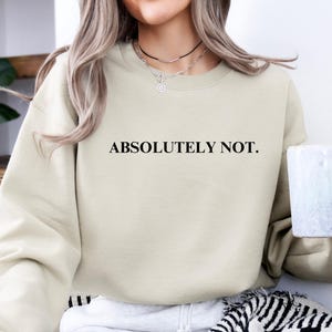 Absolutely Not Sweatshirt, Sarcastic Sweatshirt, Funny Saying Shirt, Sarcastic Gift, Sarcastic Gift For Friends, Funny Trendy Sweatshirt