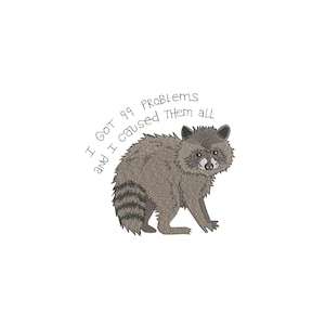 May include: A raccoon with a mischievous expression, surrounded by the text "I got 99 problems and I caused them all".