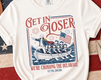 Get In Loser We're Crossing The Delaware Meme Comfort Colors, Funny 4th Of July Shirt, Usa Independence Day, Revolutionary History Tee