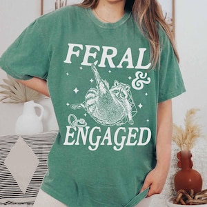 Feral And Engaged Shirt, Feral Raccoon Shirt, Bride To Be Gift, Funny Bride Shirt, Bridesmaid Shirt, Just Engaged Gift, Engaged Era Shirt