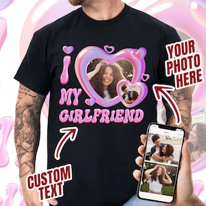 Custom Girlfriend Boyfriend Shirt, I love My Girlfriend with Custom Text Photo, Gift for her, Gift for Boyfriend, Gift for Girlfriend