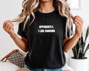 Apparently I Like Dancing Shirt – Funny Dance Lover Tee, Gift for Dancers, Quirky Hobby T-Shirt, Unisex Dance Quote Shirt