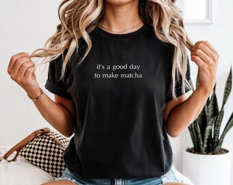 It’s a Good Day to Make Matcha Tee – Matcha Lover Shirt, Green Tea Aesthetic Tee, Cozy Gift for Matcha Drinkers, Barista, Tea Ceremony Fans