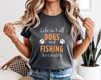 Life Isn’t All Dogs and Fishing But It Should Be – Funny Dog Lover Fishing T-Shirt, Angler Quote Tee