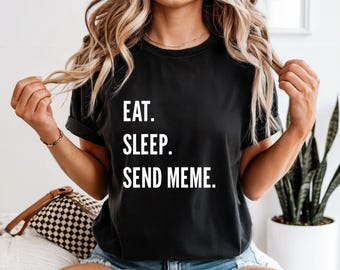 Eat Sleep Send Meme Shirt – Funny Meme Lover Tee, Viral Internet Humor Shirt, Meme Gift for Friends, Casual Unisex Meme T-Shirt
