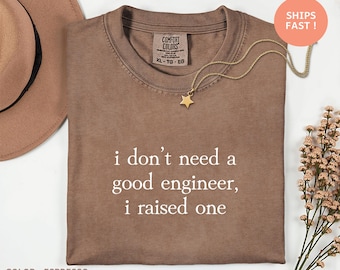 I Don't Need a Good Engineer I Raised One Shirt – Proud Parent STEM Tee, Funny Engineering Gift, Proud Parent Gift