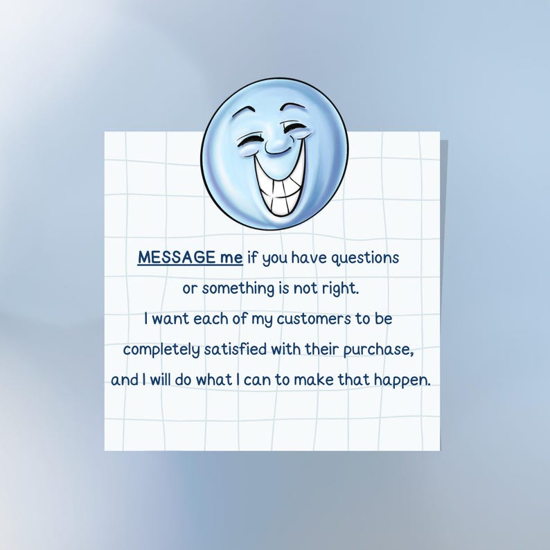 May include: A blue smiling emoji graphic above a white paper with a grid pattern. The paper contains text that reads: "MESSAGE me if you have questions or something is not right. I want each of my customers to be completely satisfied..."