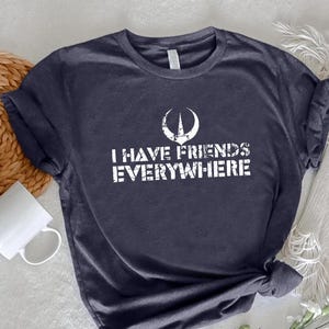 I Have Friends Everywhere T-shirt, Andor Inspired Shirt, Retro Tee, Gift for Friends, Minimalist Shirt, Galaxy Wars Shirt, Resistance Shirt