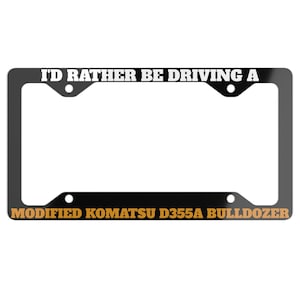 Modified Komatsu D355A Bulldozer License Plate Frame, I'd Rather Be Driving & Marv Heemeyer Killdozer Cover, Unique Gift