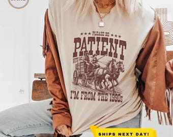 Please Be Patient With Me I'm From The 1900s Shirt, Funny Tshirt, Womens Shirt, Mom Shirt, Meme Shirt, Western Graphic Tee,Funny Gift Friend