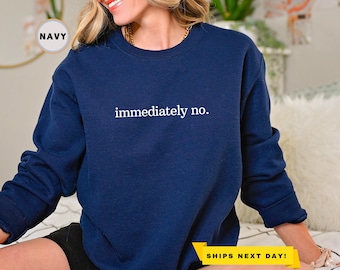 Immediately No Sweatshirt, Sarcastic Shirt, Funny Statement Shirt, Adult Humor Sweatshirt, Sarcasm Sweatshirt for Women, Funny Humor Hoodie