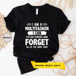 I&#39;m A Multitasker I Can Listen Ignore And Forget All At The Same Time Shirt, Dark Humor Tee, Dark Humor Shirt, Trendy Sarcastic Shirt